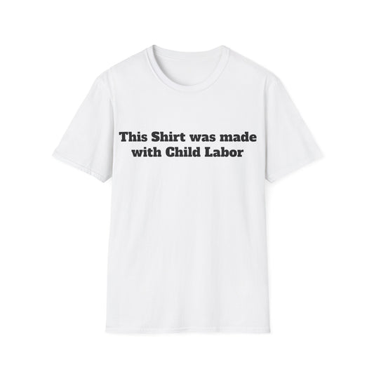This Shirt was made with Child Labor